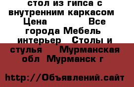 стол из гипса с внутренним каркасом › Цена ­ 21 000 - Все города Мебель, интерьер » Столы и стулья   . Мурманская обл.,Мурманск г.